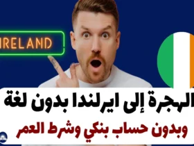 الهجرة إلى ايرلندا بدون لغة وبدون حساب بنكي وشرط العمر: فرصة رائعة للإقامة الدائمة في ايرلندا