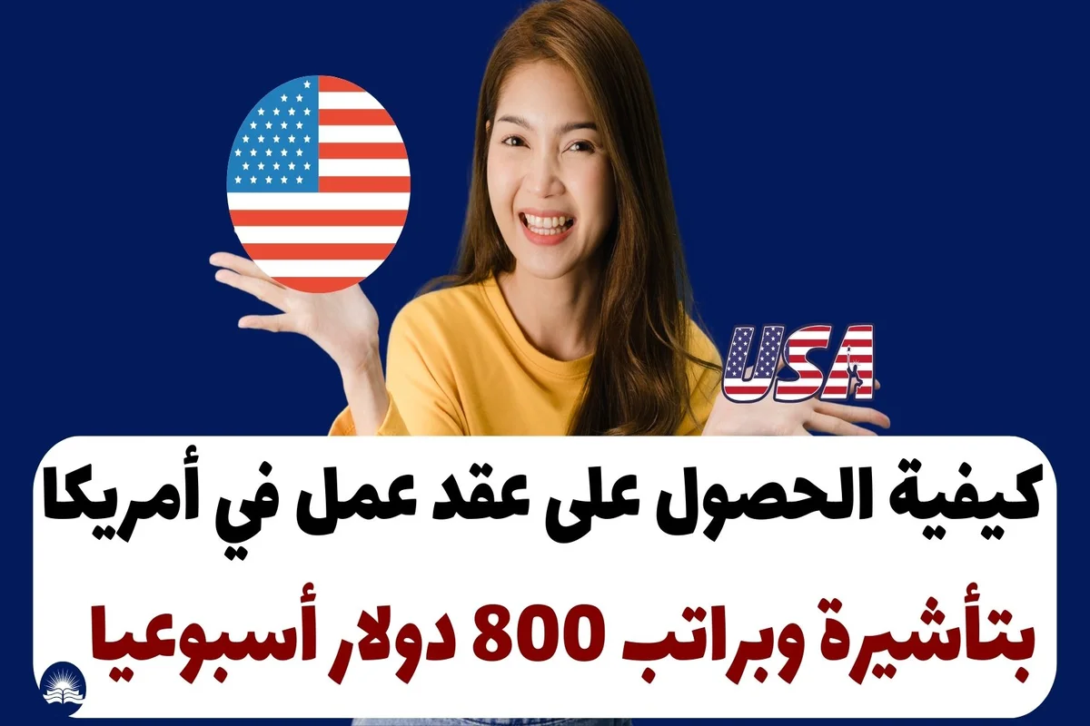 كيفية الحصول على عقد عمل في أمريكا بتأشيرة وبراتب 800 دولار أسبوعيا