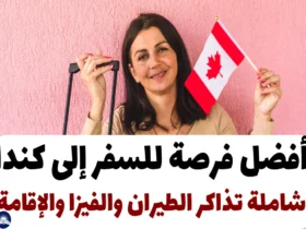 أفضل فرصة للسفر إلى كندا شاملة تذاكر الطيران والفيزا والإقامة