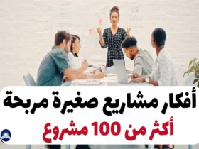 أفكار مشاريع صغيرة مربحة أكثر من 100 مشروع