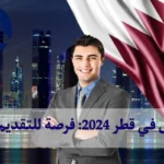 العمل في قطر 2024: فرصة للتقديم الآن