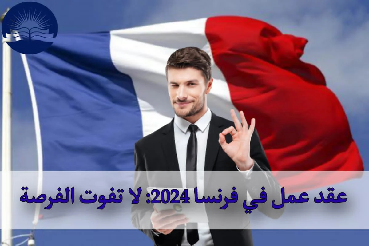 عقد عمل في فرنسا 2024: لا تفوت الفرصة