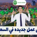 فرص عمل جديده في السعودية: رواتب تنافسية وإقامة مجانية