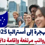 الهجرة إلى أستراليا 2025: رواتب مرتفعة وإقامة دائمة